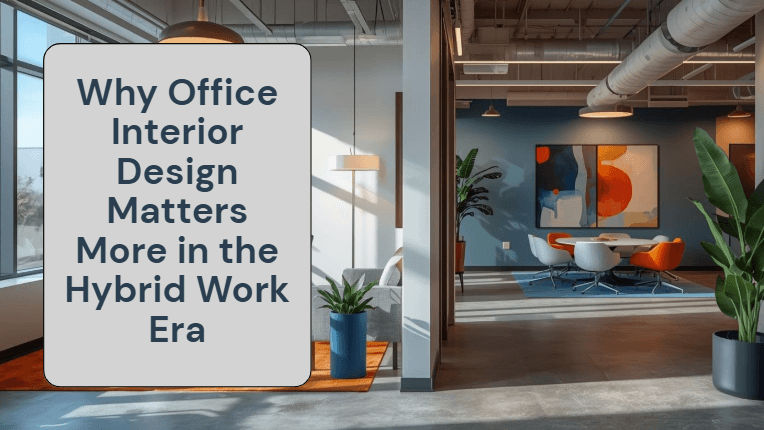 Why Office Interior Design Matters More in the Hybrid Work Era